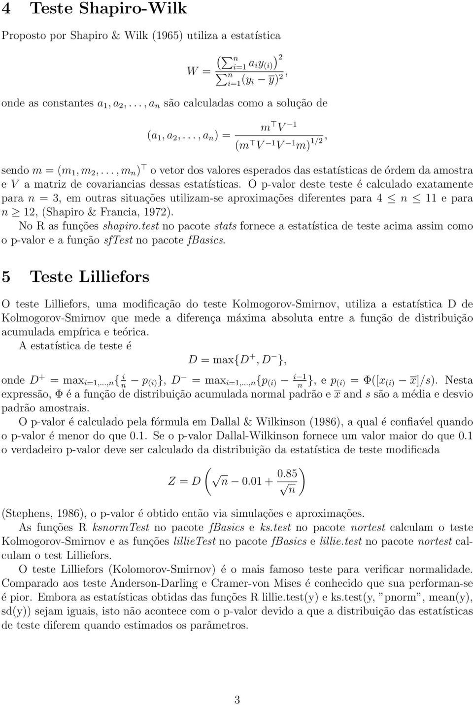 O p-valor deste teste é calculado exatamete para = 3 em outras situações utilizam-se aproximações diferetes para 4 11 e para 1 Shapiro & Fracia 197). No R as fuções shapiro.