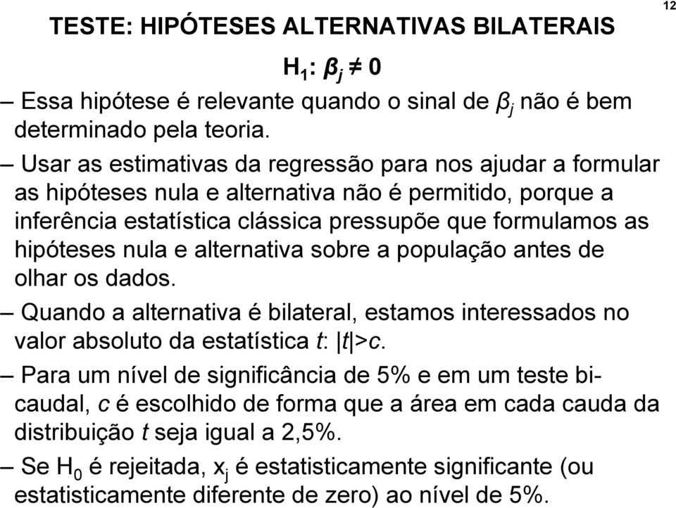 hipóteses nula e alternativa sobre a população antes de olhar os dados. Quando a alternativa é bilateral, estamos interessados no valor absoluto da estatística t: t >c.