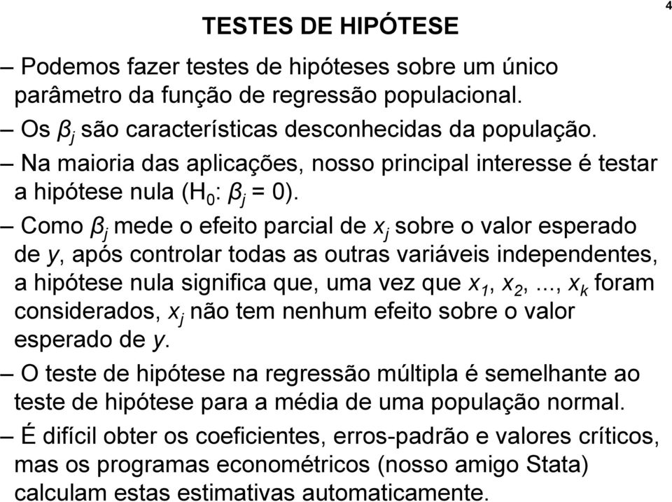 Como β j mede o efeito parcial de x j sobre o valor esperado de y, após controlar todas as outras variáveis independentes, a hipótese nula significa que, uma vez que x 1, x 2,.