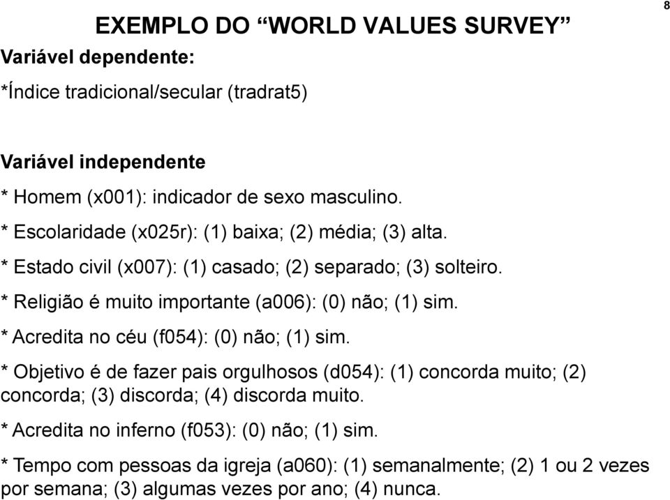 * Religião é muito importante (a006): (0) não; (1) sim. * Acredita no céu (f054): (0) não; (1) sim.