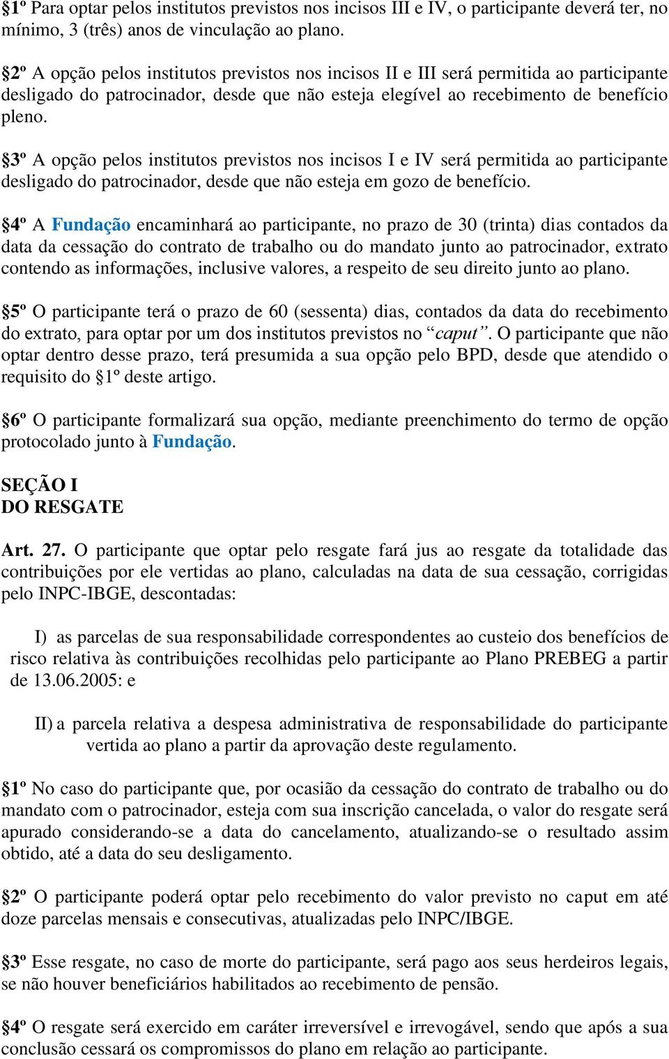 3º A opção pelos institutos previstos nos incisos I e IV será permitida ao participante desligado do patrocinador, desde que não esteja em gozo de benefício.