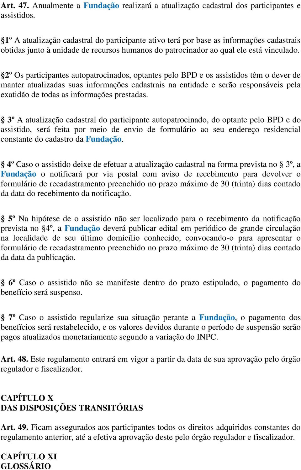 2º Os participantes autopatrocinados, optantes pelo BPD e os assistidos têm o dever de manter atualizadas suas informações cadastrais na entidade e serão responsáveis pela exatidão de todas as