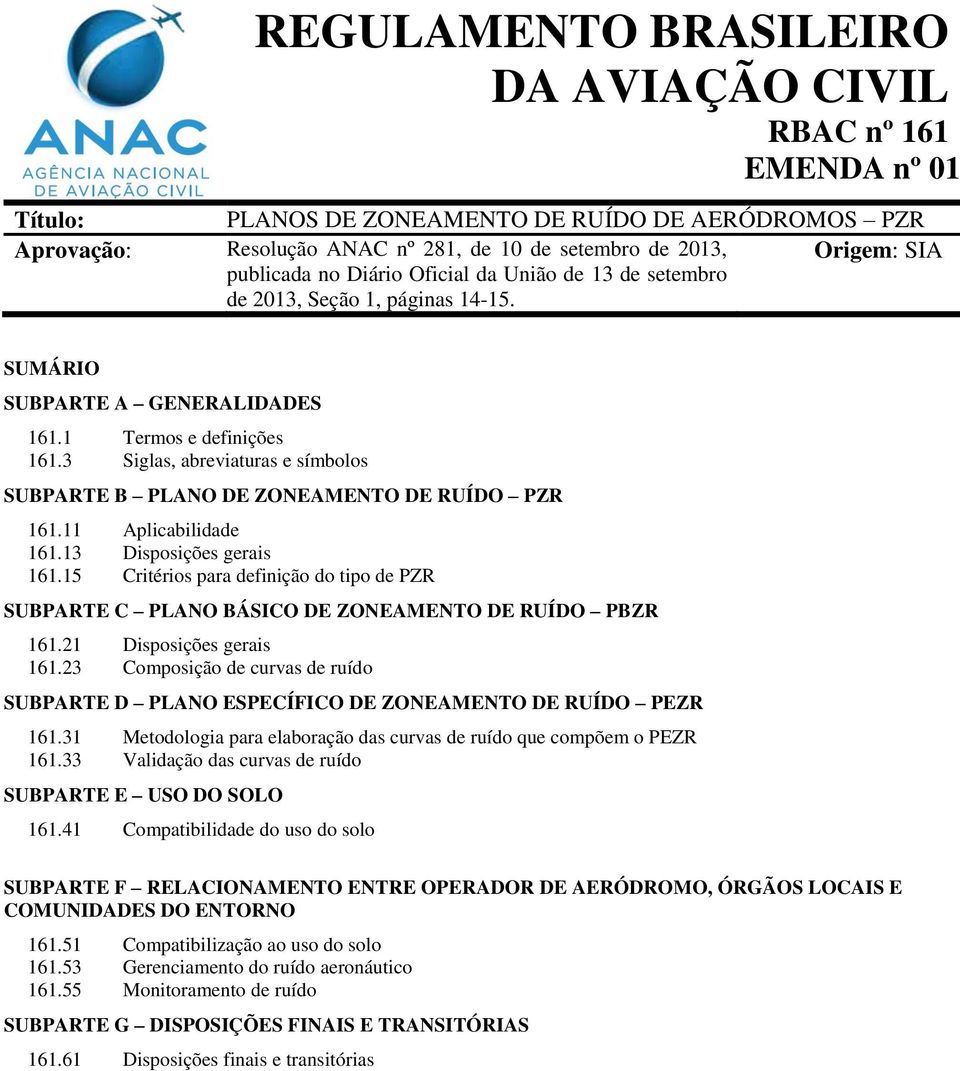 3 Siglas, abreviaturas e símbolos SUBPARTE B PLANO DE ZONEAMENTO DE RUÍDO PZR 161.11 Aplicabilidade 161.13 Disposições gerais 161.