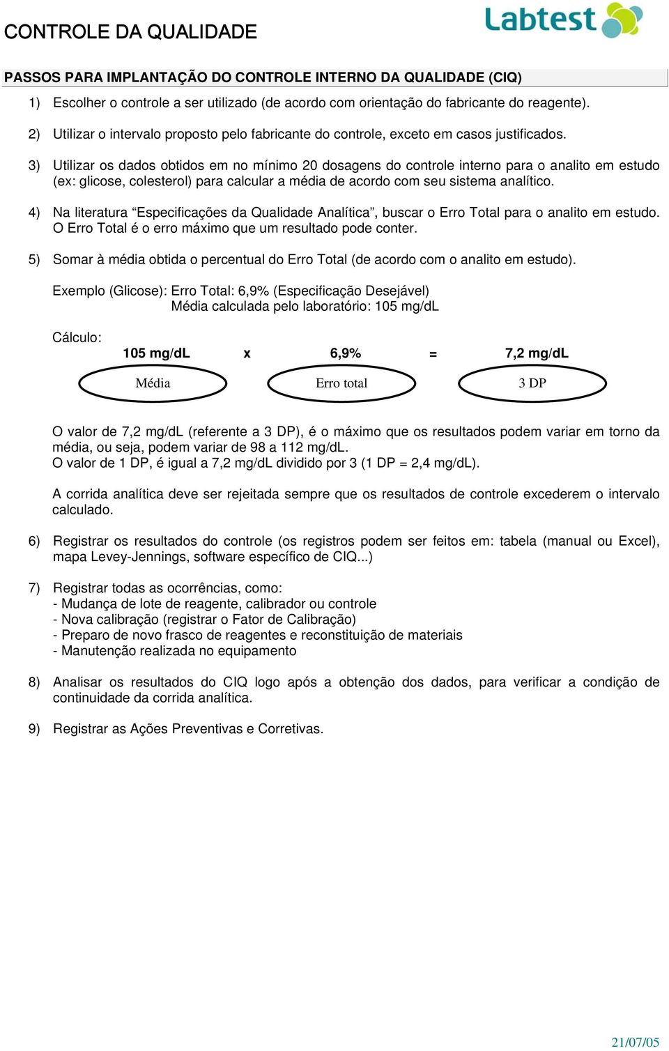 3) Utilizar os dados obtidos em no mínimo 20 dosagens do controle interno para o analito em estudo (ex: glicose, colesterol) para calcular a média de acordo com seu sistema analítico.