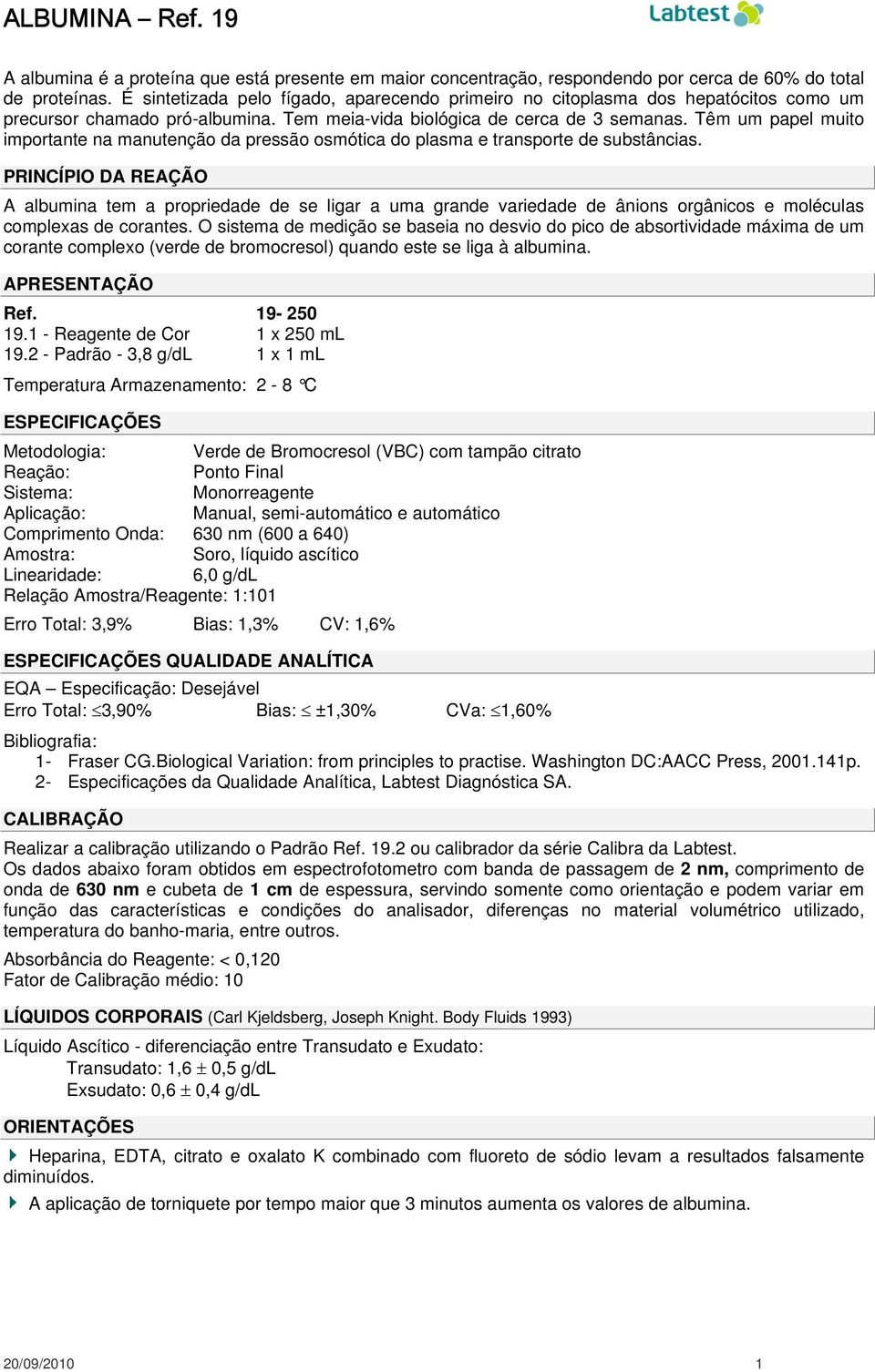 Têm um papel muito importante na manutenção da pressão osmótica do plasma e transporte de substâncias.