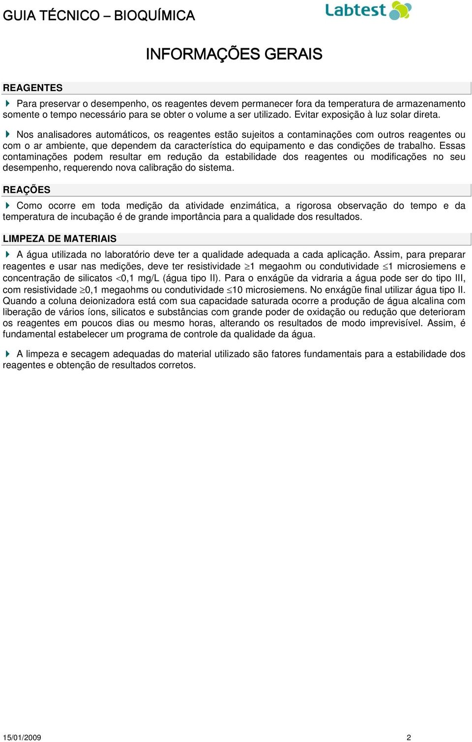 Nos analisadores automáticos, os reagentes estão sujeitos a contaminações com outros reagentes ou com o ar ambiente, que dependem da característica do equipamento e das condições de trabalho.