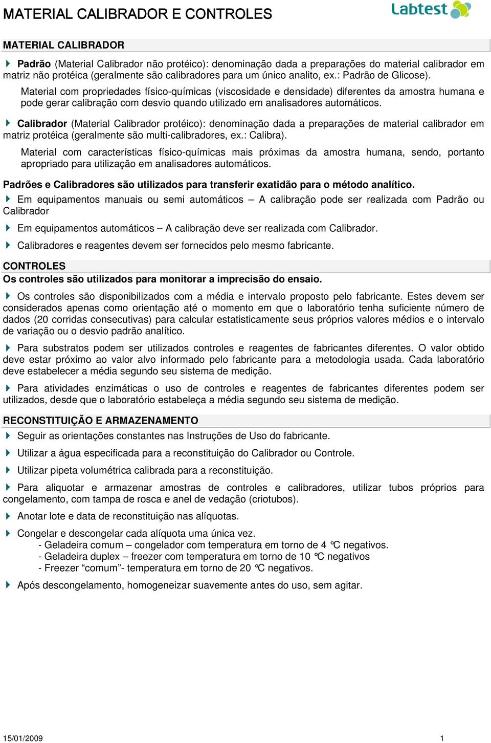 Material com propriedades físico-químicas (viscosidade e densidade) diferentes da amostra humana e pode gerar calibração com desvio quando utilizado em analisadores automáticos.