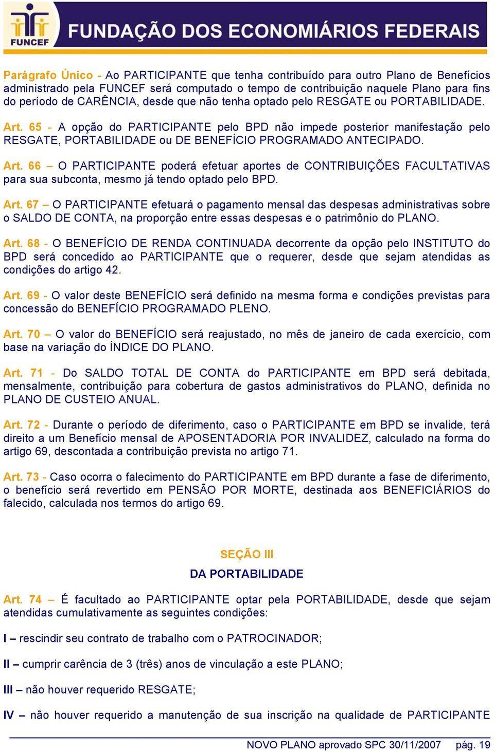65 - A opção do PARTICIPANTE pelo BPD não impede posterior manifestação pelo RESGATE, PORTABILIDADE ou DE BENEFÍCIO PROGRAMADO ANTECIPADO. Art.