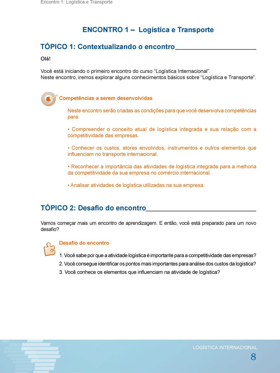 Competências a serem desenvolvidas Neste encontro serão criadas as condições para que você desenvolva competências para: Compreender o conceito atual de logística integrada e sua relação com a