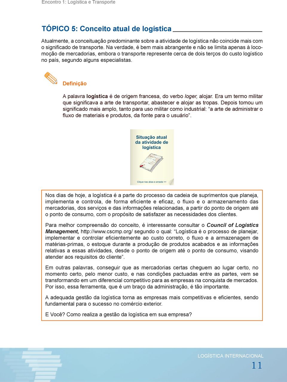 Definição A palavra logística é de origem francesa, do verbo loger, alojar. Era um termo militar que significava a arte de transportar, abastecer e alojar as tropas.