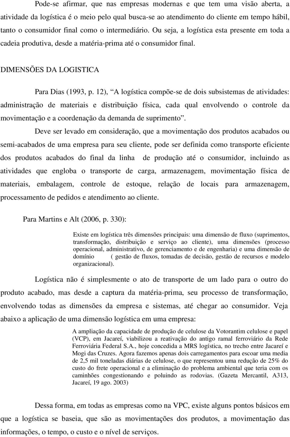 12), A logística compõe-se de dois subsistemas de atividades: administração de materiais e distribuição física, cada qual envolvendo o controle da movimentação e a coordenação da demanda de