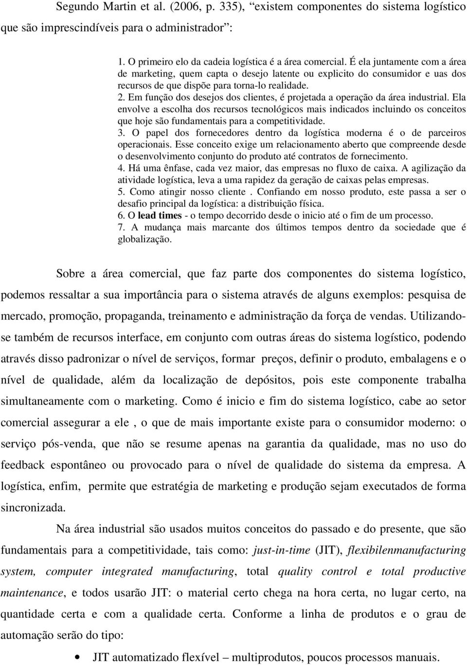 Em função dos desejos dos clientes, é projetada a operação da área industrial.