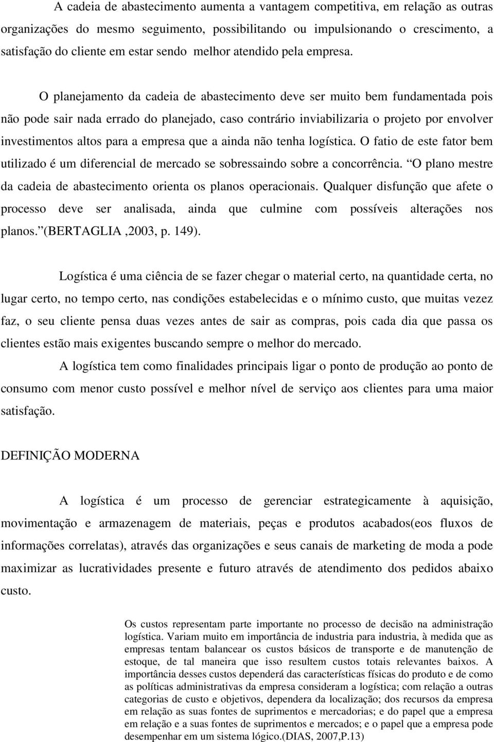 O planejamento da cadeia de abastecimento deve ser muito bem fundamentada pois não pode sair nada errado do planejado, caso contrário inviabilizaria o projeto por envolver investimentos altos para a