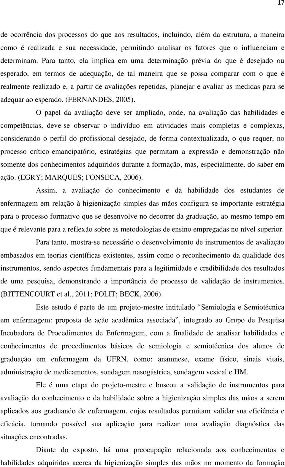 avaliações repetidas, planejar e avaliar as medidas para se adequar ao esperado. (FERNANDES, 2005).