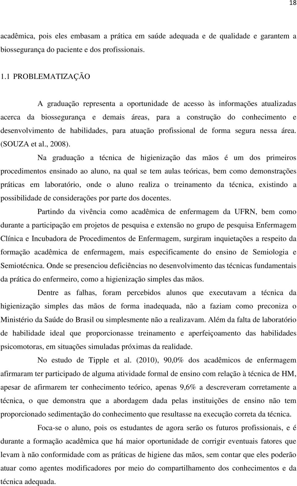 habilidades, para atuação profissional de forma segura nessa área. (SOUZA et al., 2008).