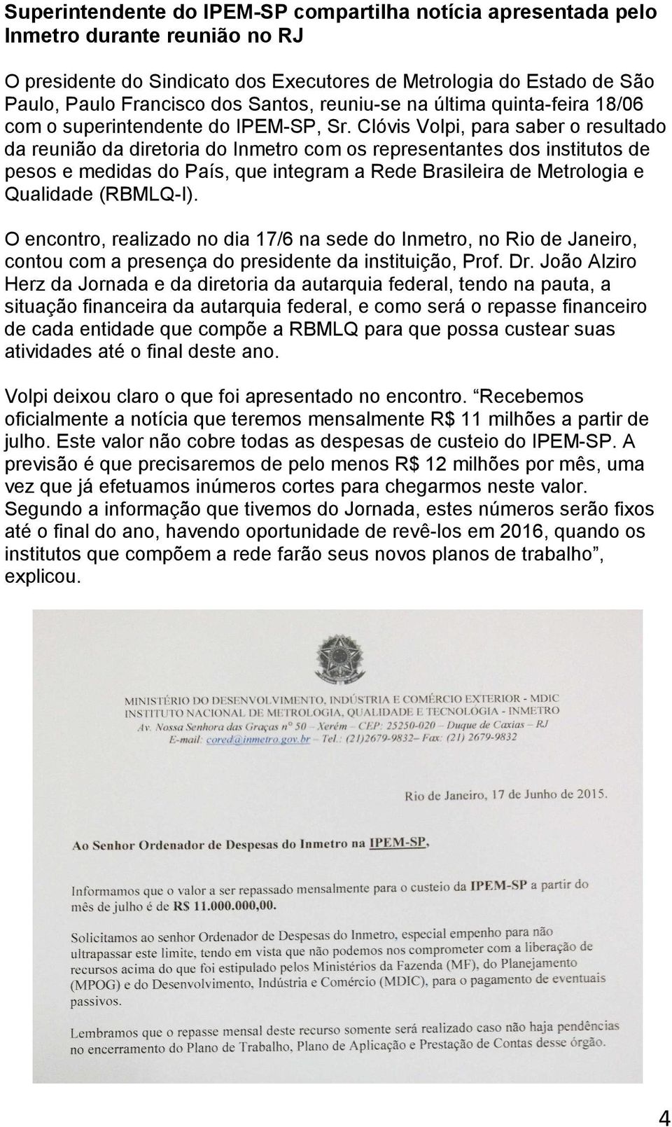 Clóvis Volpi, para saber o resultado da reunião da diretoria do Inmetro com os representantes dos institutos de pesos e medidas do País, que integram a Rede Brasileira de Metrologia e Qualidade