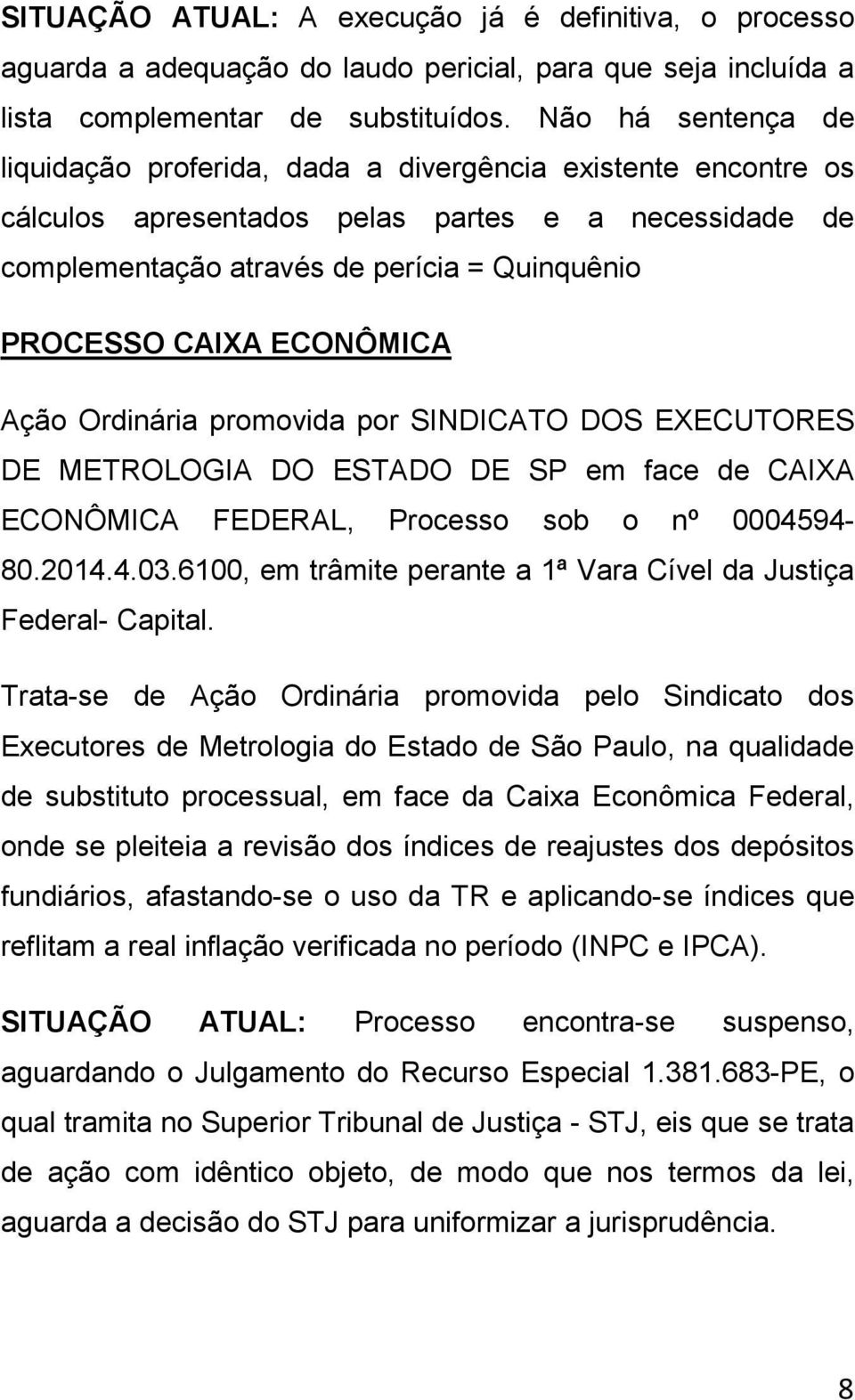 ECONÔMICA Ação Ordinária promovida por SINDICATO DOS EXECUTORES DE METROLOGIA DO ESTADO DE SP em face de CAIXA ECONÔMICA FEDERAL, Processo sob o nº 0004594-80.2014.4.03.