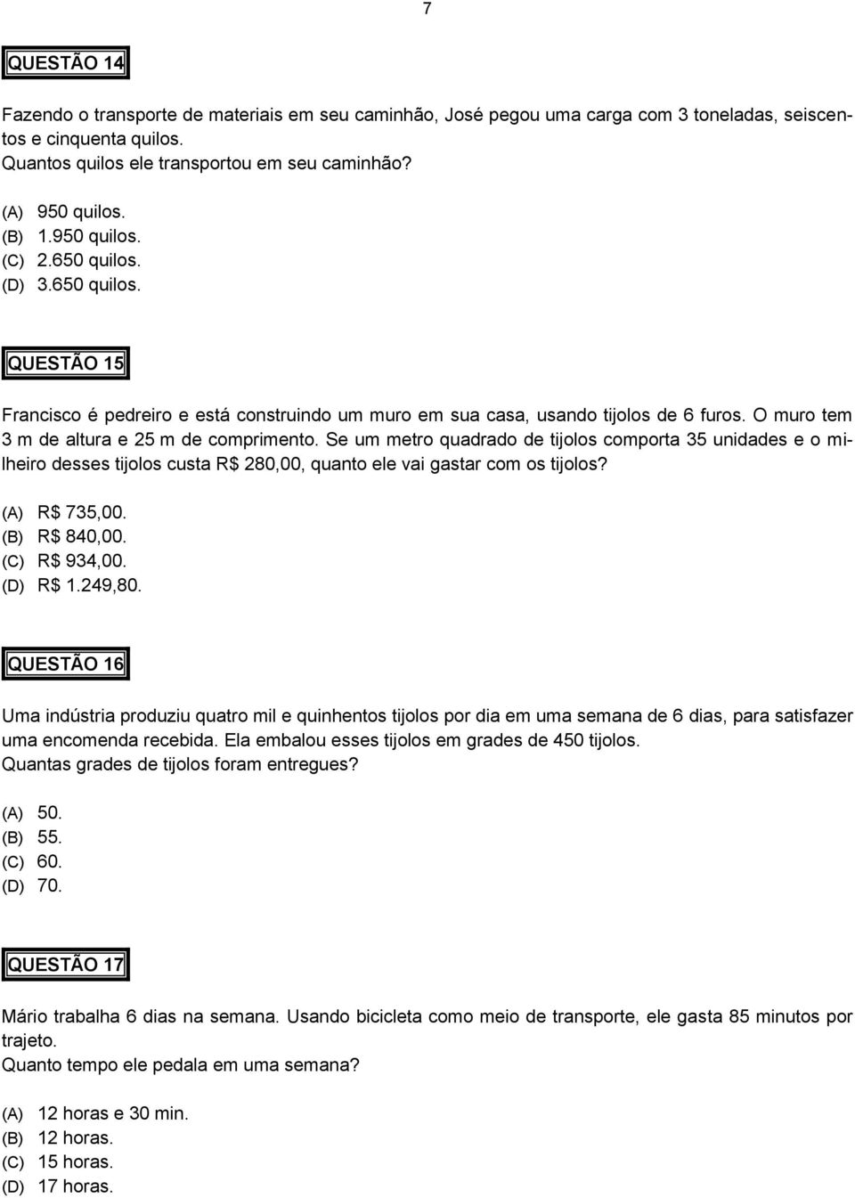 Se um metro quadrado de tijolos comporta 35 unidades e o milheiro desses tijolos custa R$ 280,00, quanto ele vai gastar com os tijolos? (A) R$ 735,00. (B) R$ 840,00. (C) R$ 934,00. (D) R$ 1.249,80.