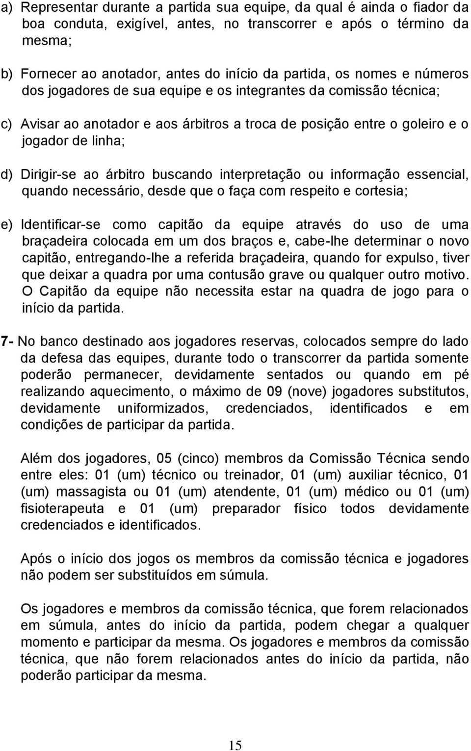 árbitro buscando interpretação ou informação essencial, quando necessário, desde que o faça com respeito e cortesia; e) Identificar-se como capitão da equipe através do uso de uma braçadeira colocada