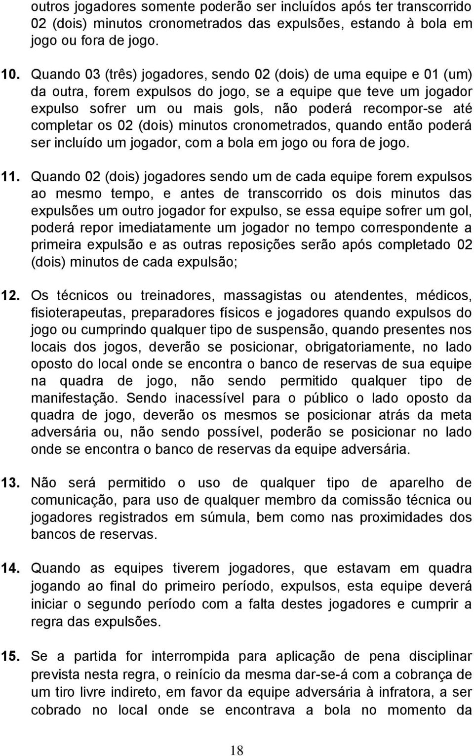 completar os 02 (dois) minutos cronometrados, quando então poderá ser incluído um jogador, com a bola em jogo ou fora de jogo. 11.