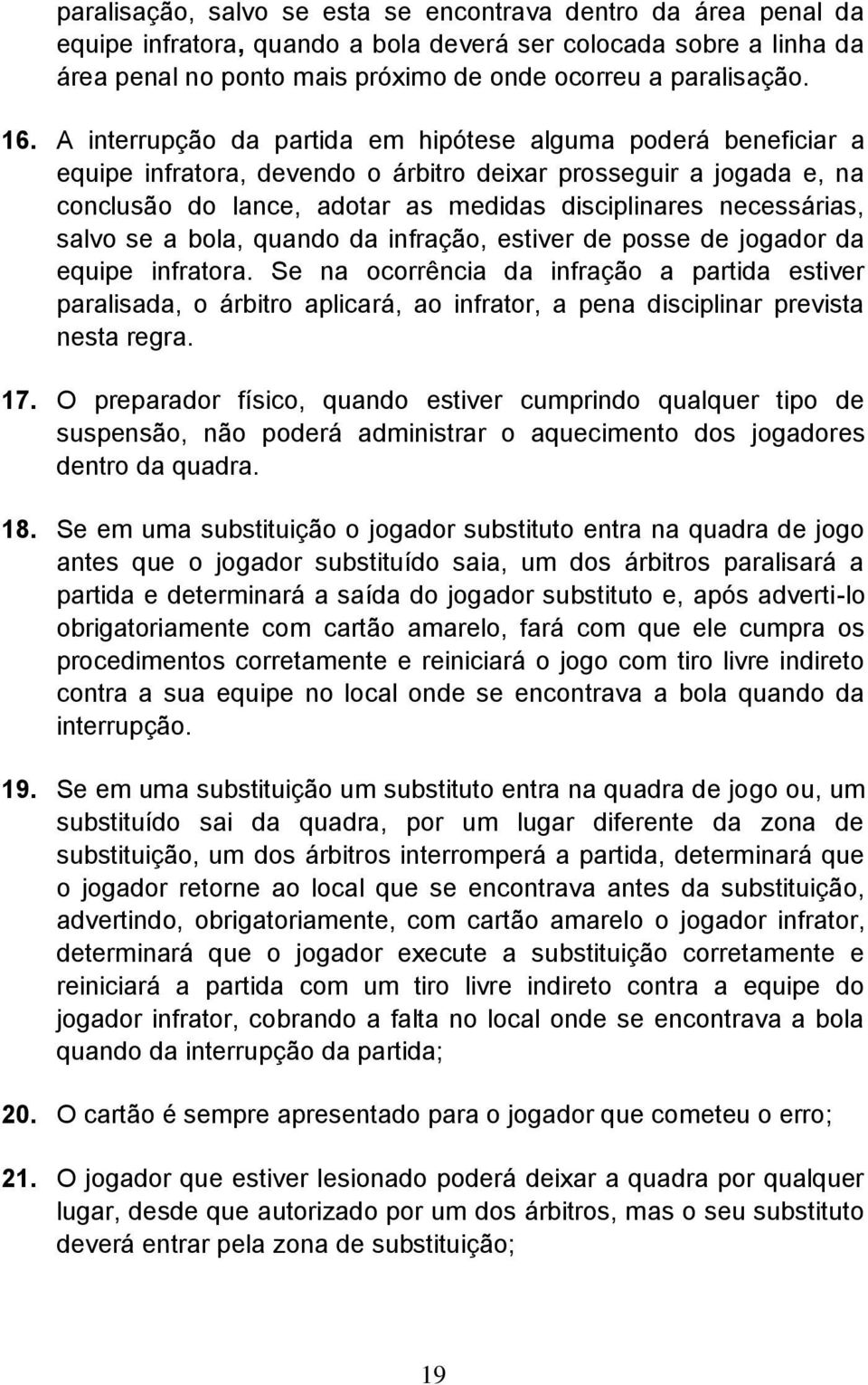 necessárias, salvo se a bola, quando da infração, estiver de posse de jogador da equipe infratora.