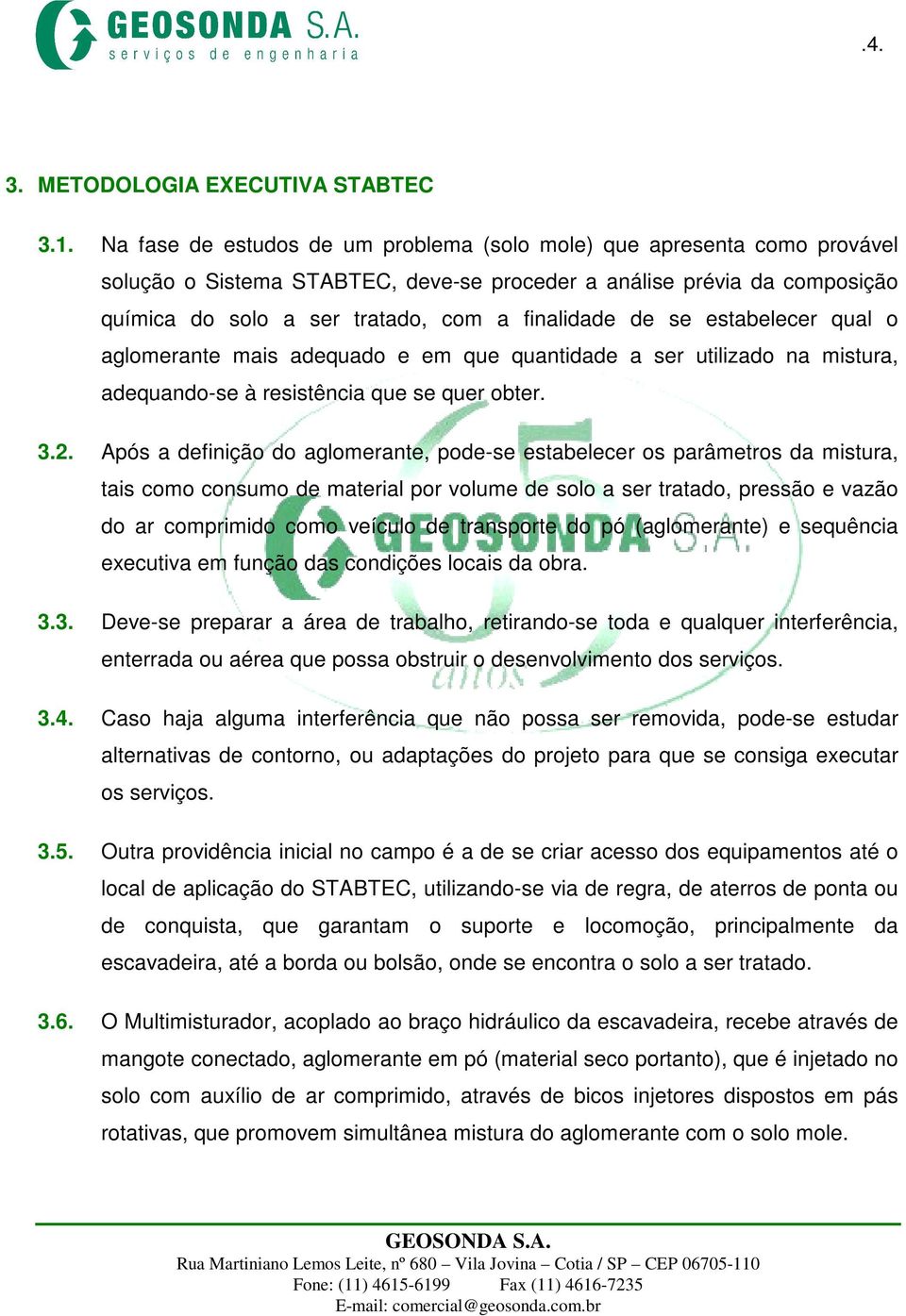 se estabelecer qual o aglomerante mais adequado e em que quantidade a ser utilizado na mistura, adequando-se à resistência que se quer obter. 3.2.