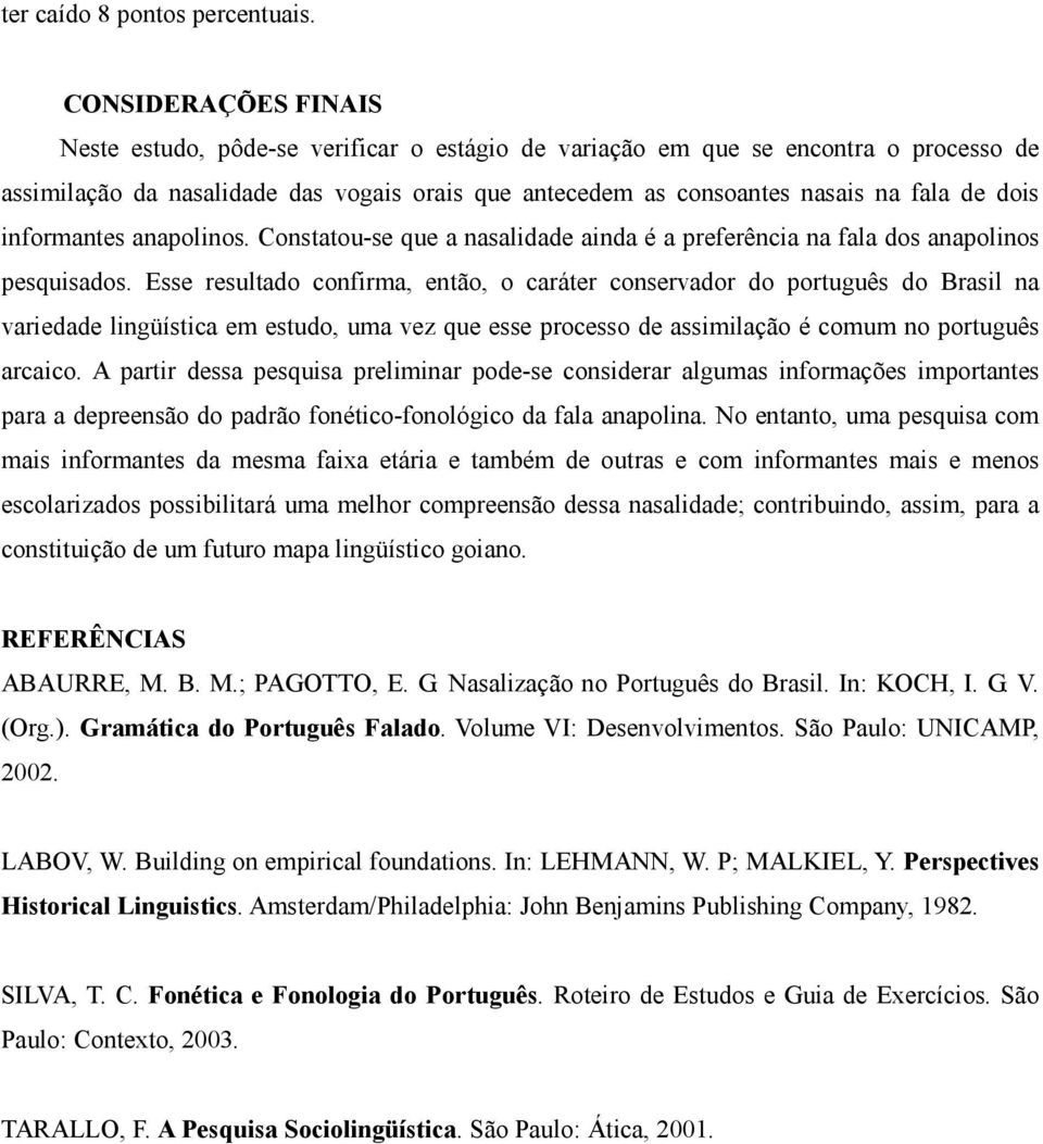 dois informantes anapolinos. Constatou-se que a nasalidade ainda é a preferência na fala dos anapolinos pesquisados.