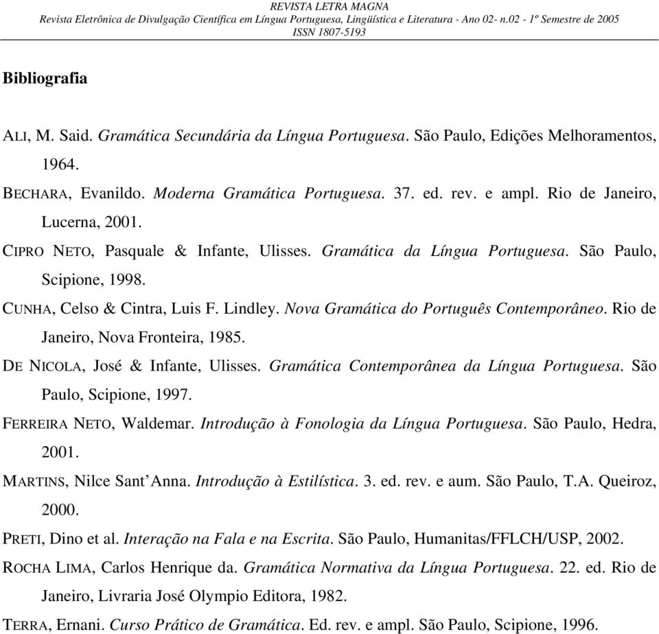 Nova Gramática do Português Contemporâneo. Rio de Janeiro, Nova Fronteira, 1985. DE NICOLA, José & Infante, Ulisses. Gramática Contemporânea da Língua Portuguesa. São Paulo, Scipione, 1997.