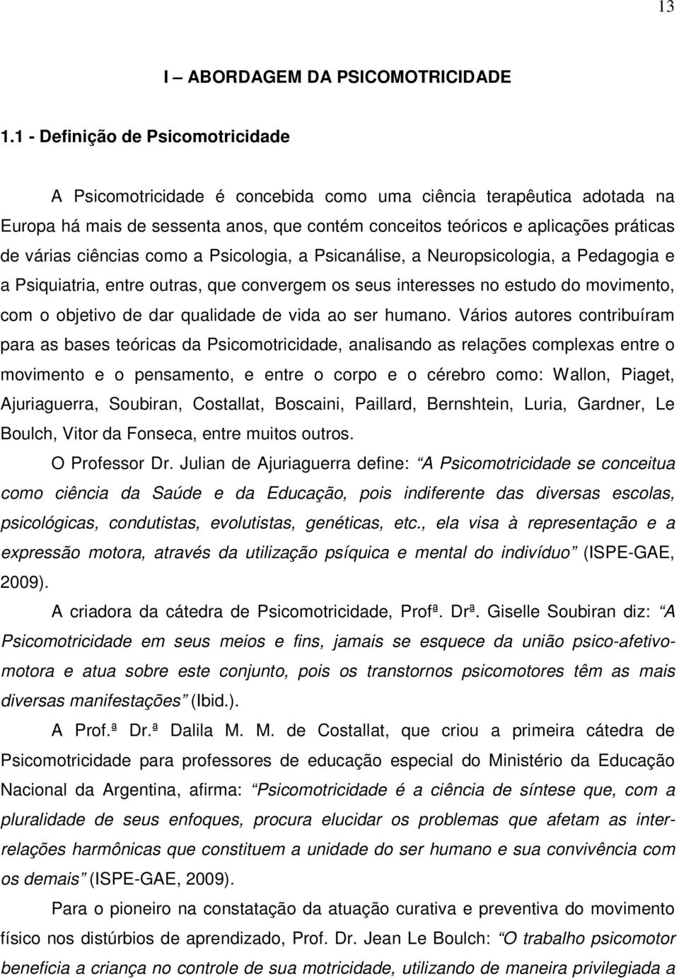 ciências como a Psicologia, a Psicanálise, a Neuropsicologia, a Pedagogia e a Psiquiatria, entre outras, que convergem os seus interesses no estudo do movimento, com o objetivo de dar qualidade de