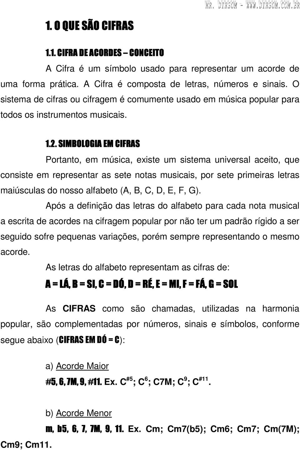 SIMBOLOGIA EM CIFRAS Portanto, em música, existe um sistema universal aceito, que consiste em representar as sete notas musicais, por sete primeiras letras maiúsculas do nosso alfabeto (A, B, C, D,