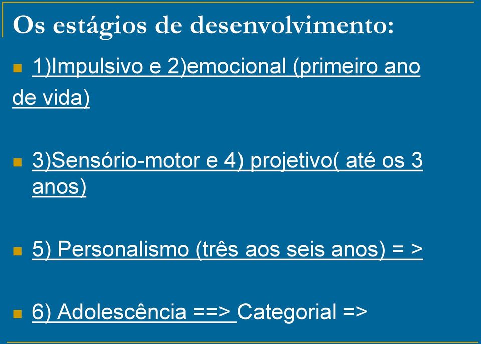 3)Sensório-motor e 4) projetivo( até os 3 anos) 5)