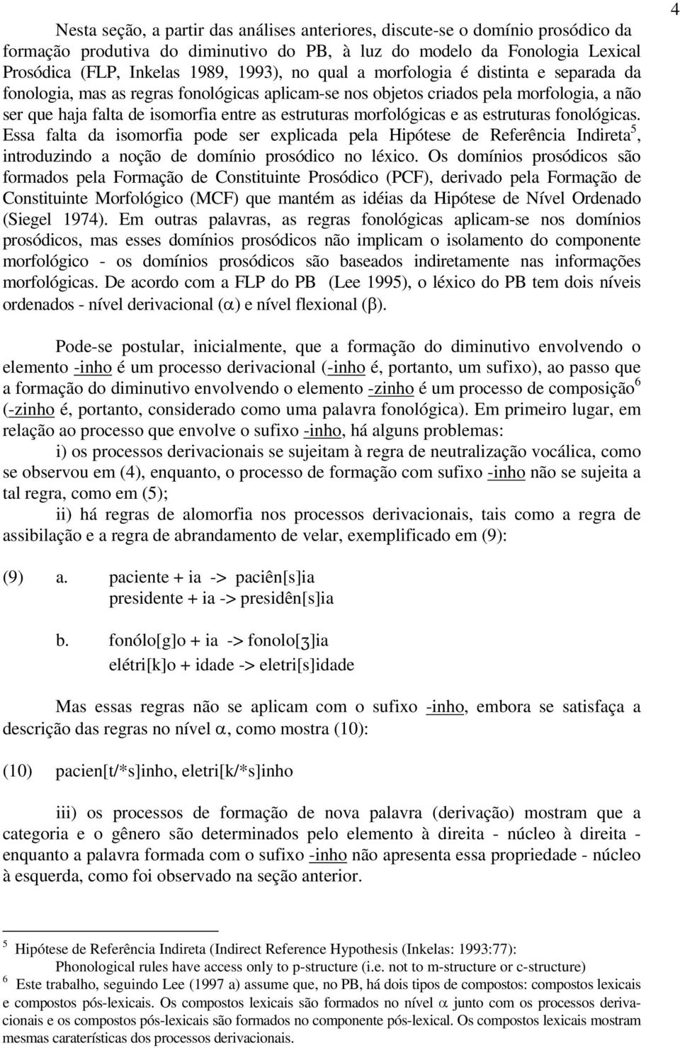 e as estruturas fonológicas. Essa falta da isomorfia pode ser explicada pela Hipótese de Referência Indireta 5, introduzindo a noção de domínio prosódico no léxico.