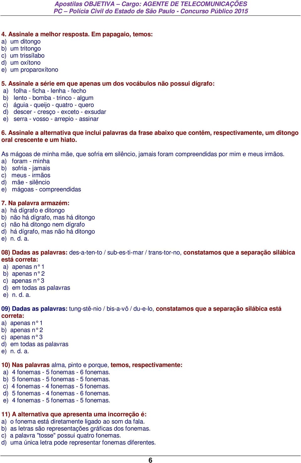 exsudar e) serra - vosso - arrepio - assinar 6. Assinale a alternativa que inclui palavras da frase abaixo que contêm, respectivamente, um ditongo oral crescente e um hiato.