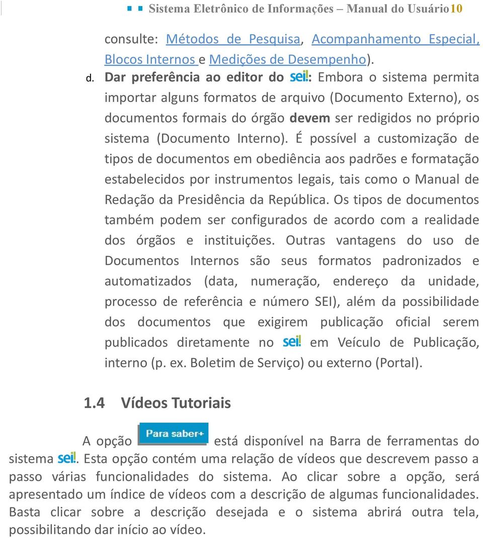 Interno). É possível a customização de tipos de documentos em obediência aos padrões e formatação estabelecidos por instrumentos legais, tais como o Manual de Redação da Presidência da República.