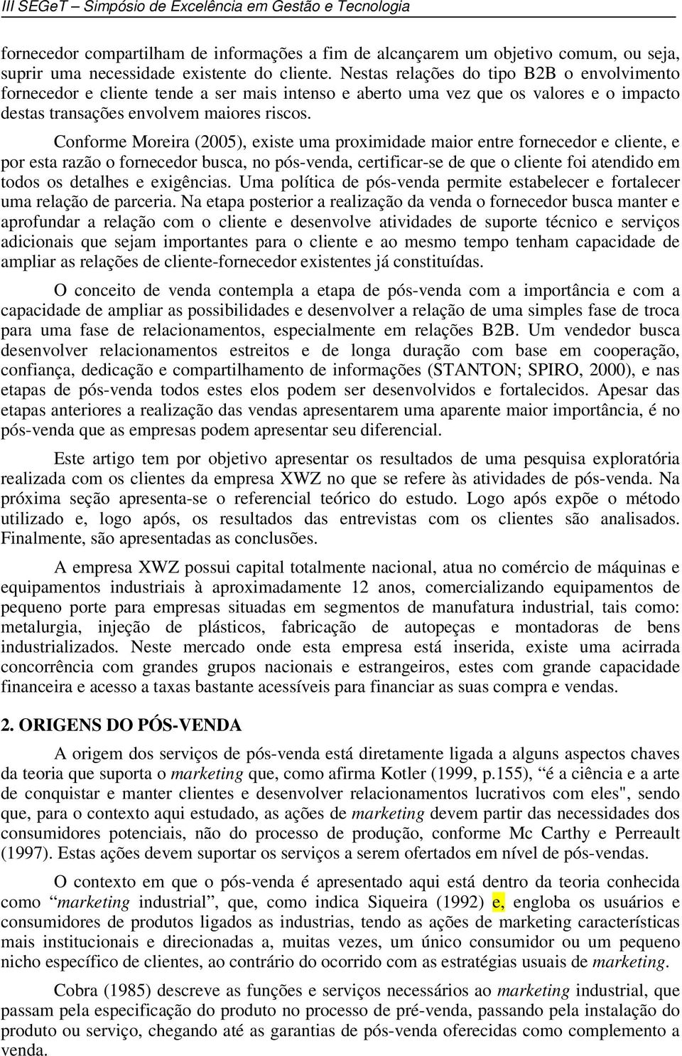 Conforme Moreira (2005), existe uma proximidade maior entre fornecedor e cliente, e por esta razão o fornecedor busca, no pós-venda, certificar-se de que o cliente foi atendido em todos os detalhes e