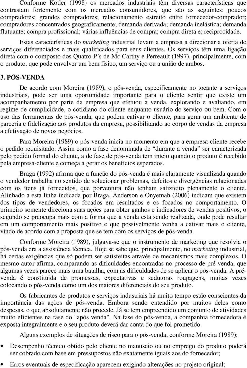 compra; compra direta e; reciprocidade. Estas características do marketing industrial levam a empresa a direcionar a oferta de serviços diferenciados e mais qualificados para seus clientes.