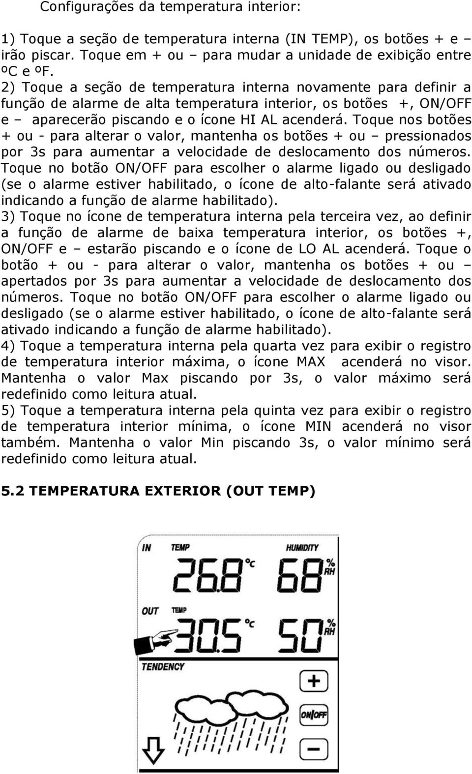 Toque nos botões + ou - para alterar o valor, mantenha os botões + ou pressionados por 3s para aumentar a velocidade de deslocamento dos números.