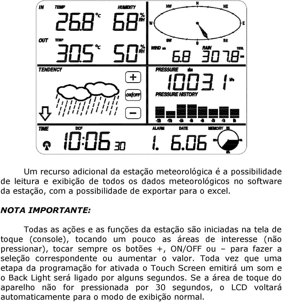 NOTA IMPORTANTE: Todas as ações e as funções da estação são iniciadas na tela de toque (console), tocando um pouco as áreas de interesse (não pressionar), tocar sempre os