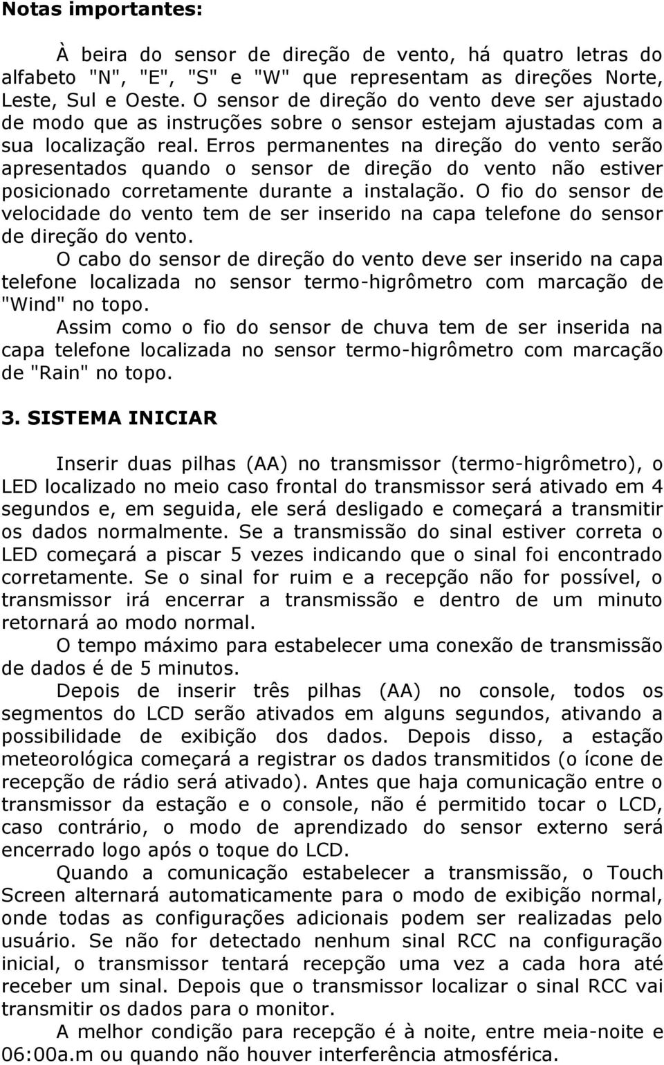 Erros permanentes na direção do vento serão apresentados quando o sensor de direção do vento não estiver posicionado corretamente durante a instalação.