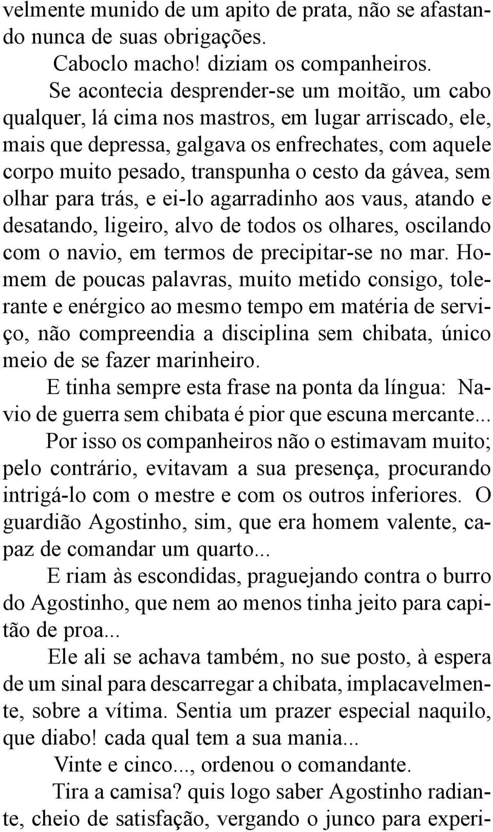 gávea, sem olhar para trás, e ei-lo agarradinho aos vaus, atando e desatando, ligeiro, alvo de todos os olhares, oscilando com o navio, em termos de precipitar-se no mar.