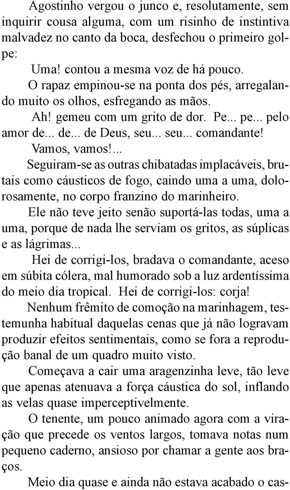 ... Seguiram-se as outras chibatadas implacáveis, brutais como cáusticos de fogo, caindo uma a uma, dolorosamente, no corpo franzino do marinheiro.