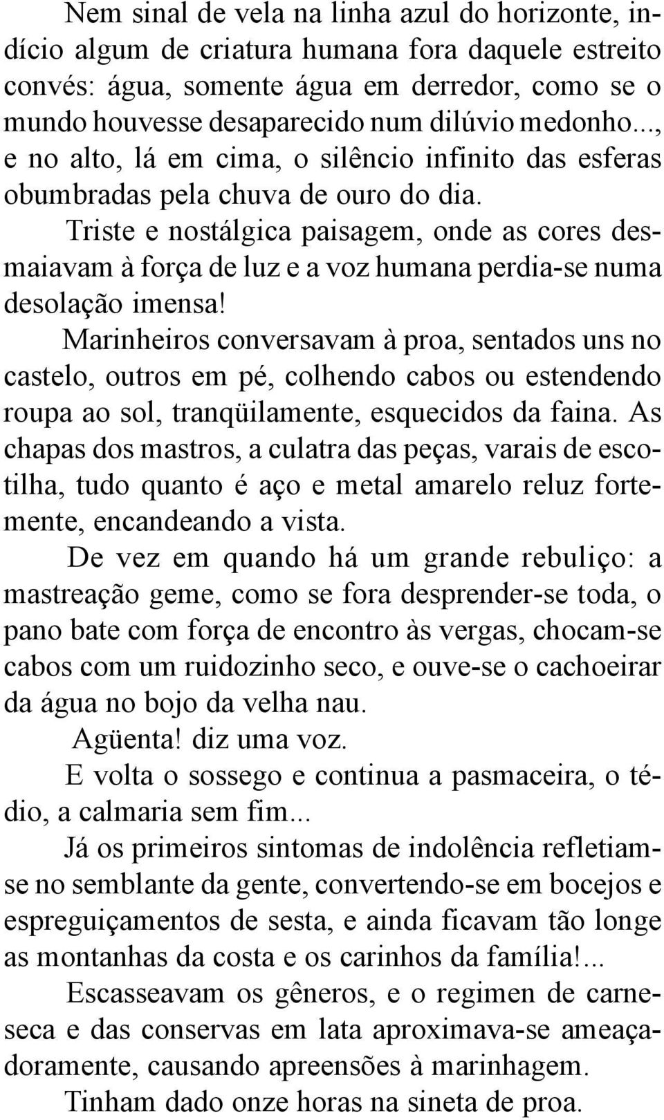 Triste e nostálgica paisagem, onde as cores desmaiavam à força de luz e a voz humana perdia-se numa desolação imensa!