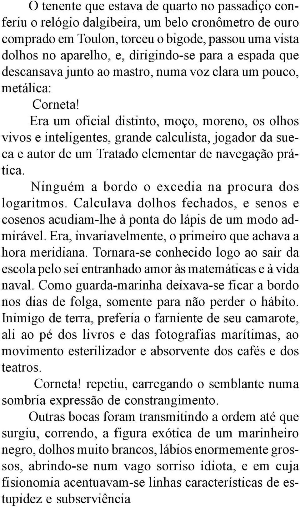 Era um oficial distinto, moço, moreno, os olhos vivos e inteligentes, grande calculista, jogador da sueca e autor de um Tratado elementar de navegação prática.