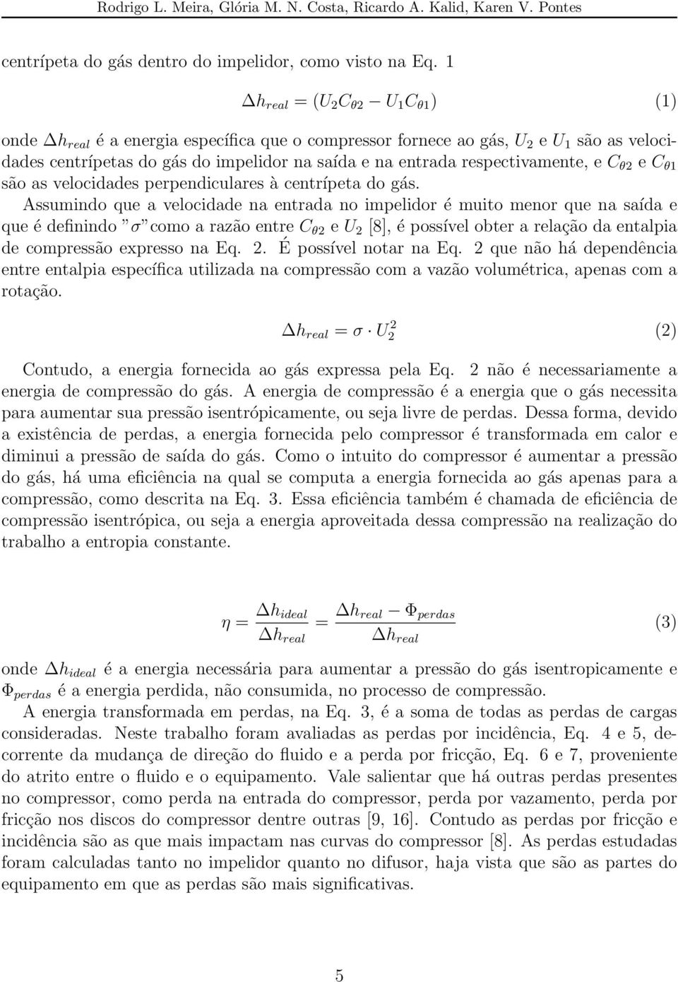 respectivamente, e C θ2 e C θ1 são as velocidades perpendiculares à centrípeta do gás.