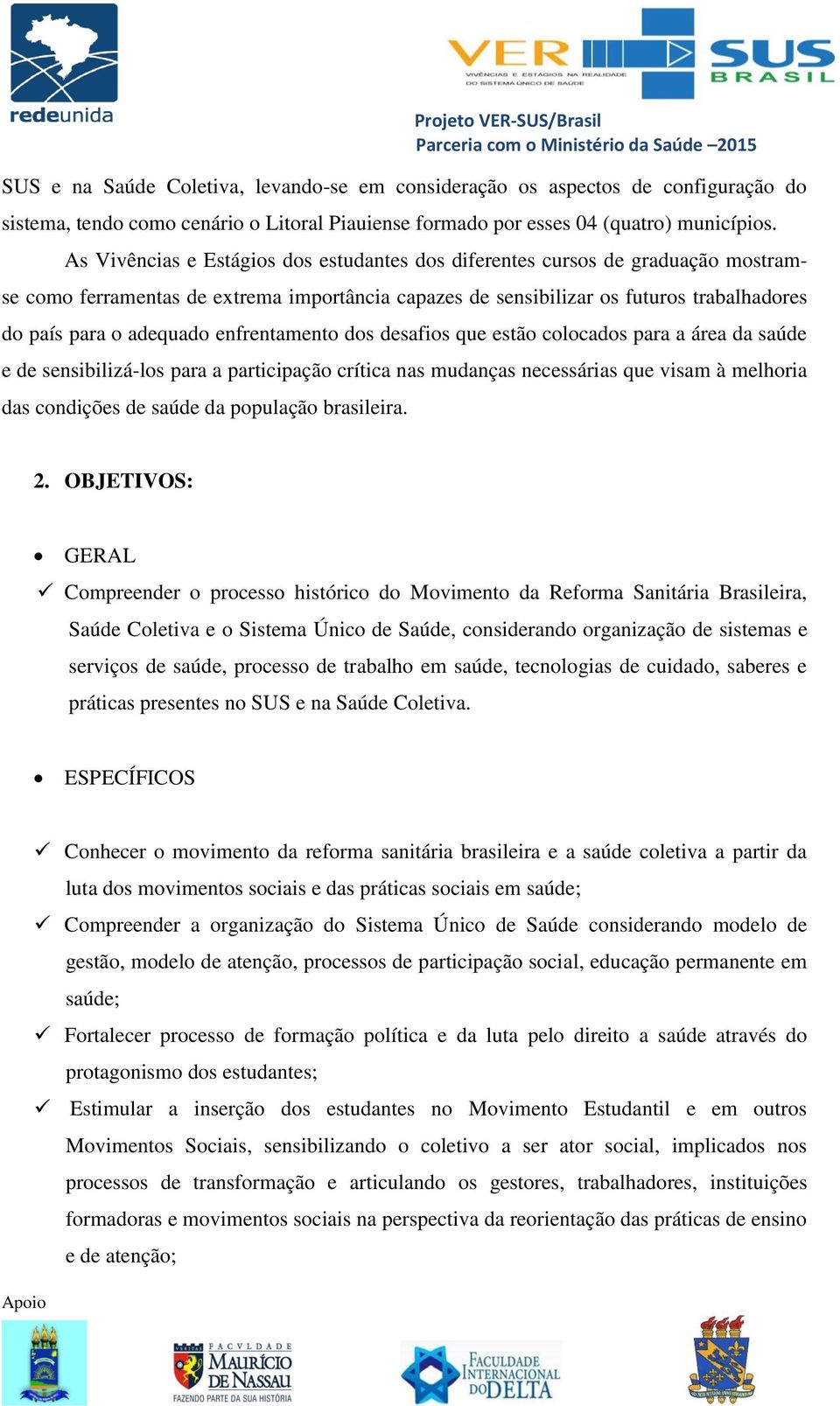 enfrentamento dos desafios que estão colocados para a área da saúde e de sensibilizá-los para a participação crítica nas mudanças necessárias que visam à melhoria das condições de saúde da população