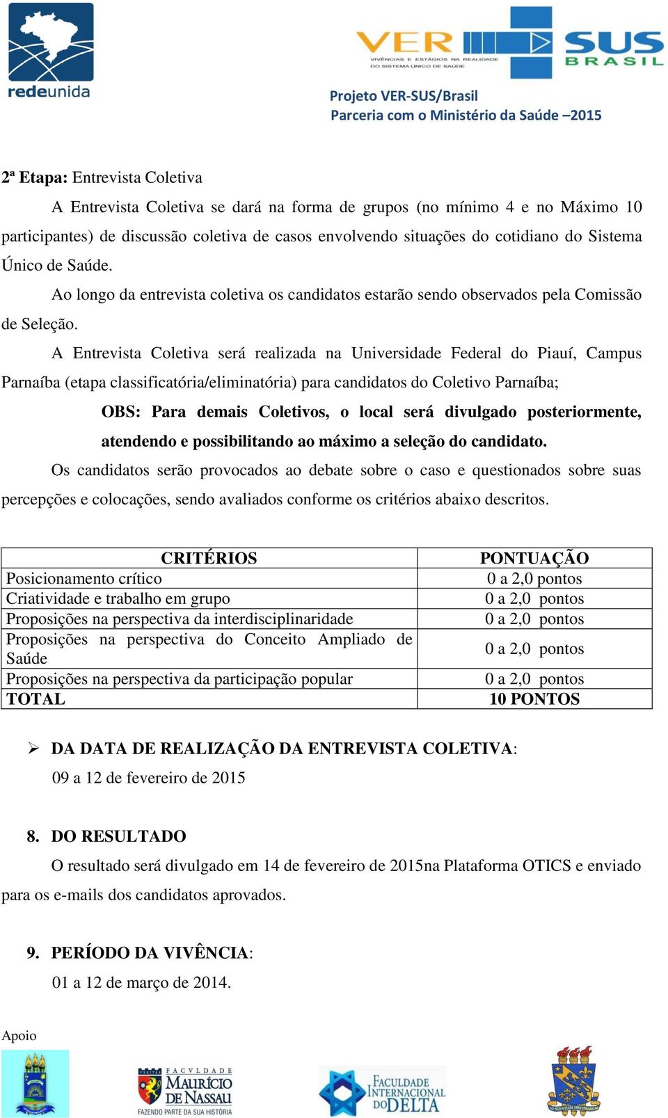 A Entrevista Coletiva será realizada na Universidade Federal do Piauí, Campus Parnaíba (etapa classificatória/eliminatória) para candidatos do Coletivo Parnaíba; OBS: Para demais Coletivos, o local