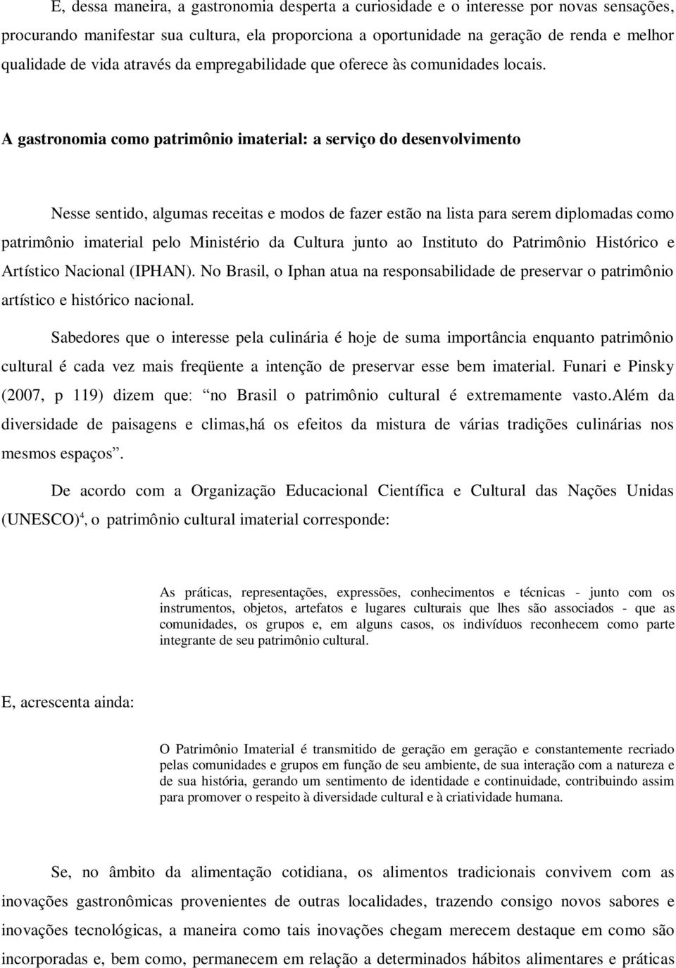 A gastronomia como patrimônio imaterial: a serviço do desenvolvimento Nesse sentido, algumas receitas e modos de fazer estão na lista para serem diplomadas como patrimônio imaterial pelo Ministério