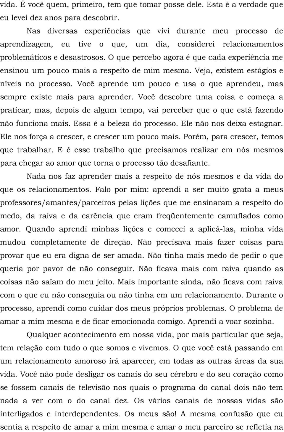 O que percebo agora é que cada experiência me ensinou um pouco mais a respeito de mim mesma. Veja, existem estágios e níveis no processo.