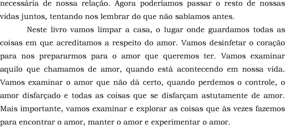 Vamos desinfetar o coração para nos prepararmos para o amor que queremos ter. Vamos examinar aquilo que chamamos de amor, quando está acontecendo em nossa vida.