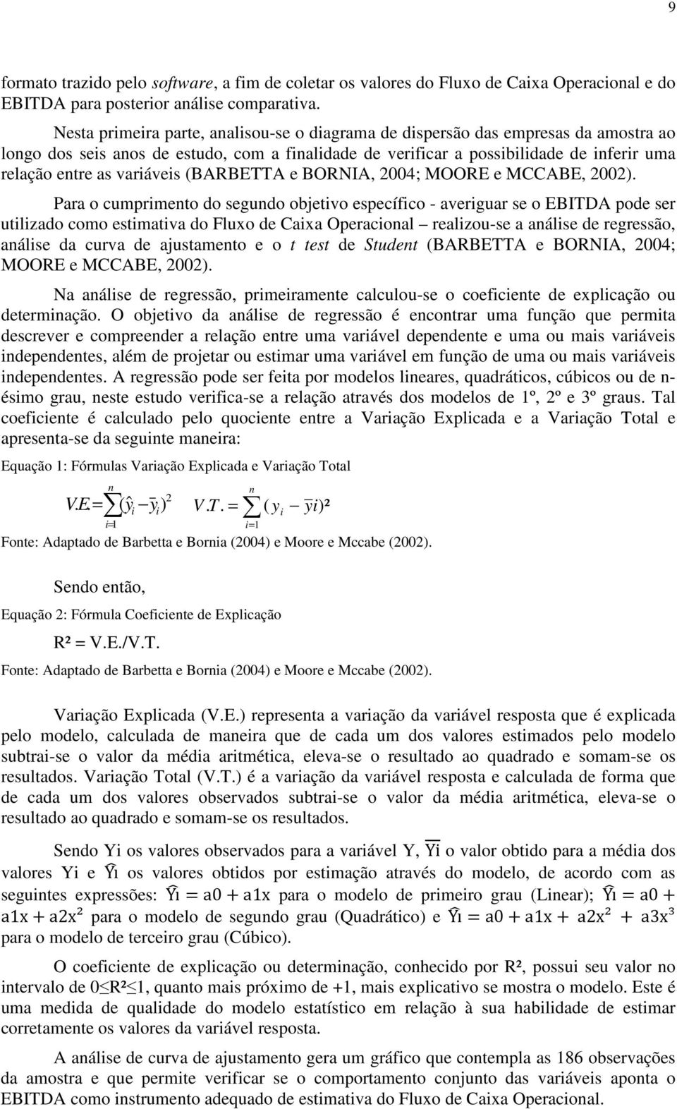 variáveis (BARBETTA e BORNIA, 2004; MOORE e MCCABE, 2002).